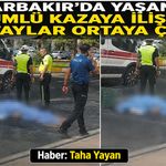 Diyarbakır’da yaşanan ölümlü kazaya ilişkin detaylar ortaya çıktı