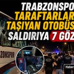 Trabzonspor Taraftarlarını taşıyan otobüslere saldırıya 7 gözaltı