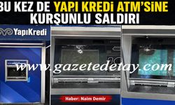 Bu kez de Yapı Kredi ATM’sine kurşunlu saldırı