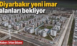 Diyarbakır yeni imar alanları bekliyor