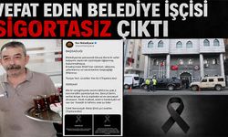 Vefat eden belediye işçisi sigortasız çıktı