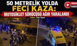 50 Metrelik Yolda Feci Kaza: Motosiklet Sürücüsü Ağır Yaralandı