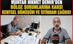 Muhtar Hikmet Demir'den Bölge Sorunlarına Karşı Kentsel Dönüşüm ve İstihdam Çağrısı