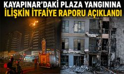 Kayapınar’daki plaza yangınına ilişkin itfaiye raporu açıklandı