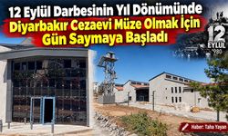 12 Eylül'ün Yıl Dönümünde Diyarbakır Cezaevi Müze Olmak için gün sayıyor
