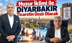 Huzur İklimi ile Diyarbakır Ticaretin Üssü Olacak