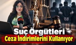Suç Örgütleri Ceza İndirimlerini Kullanıyor
