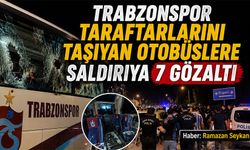 Trabzonspor Taraftarlarını taşıyan otobüslere saldırıya 7 gözaltı