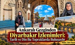 Ankaralı Gezginden Diyarbakır İzlenimleri: Tarih ve Din Bu Topraklarda Buluşuyor