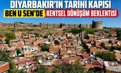Diyarbakır’ın Tarihi Kapısı Ben u Sen’de Kentsel Dönüşüm Beklentisi