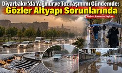 Diyarbakır’da Yağmur ve Toz Taşınımı Gündemde: Gözler Altyapı Sorunlarında