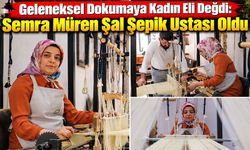 Geleneksel Dokumaya Kadın Eli Değdi: Semra Müren Şal Şepik Ustası Oldu