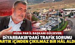 HÜDA PAR Diyarbakır İl Başkanı Gülsever: Trafik Sorunu İçinden Çıkılmaz Hale Geldi