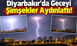 Diyarbakır’da Geceyi Şimşekler Aydınlattı!