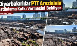 Diyarbakırlılar PTT Arazisinin istihdama katkı vermesini bekliyor