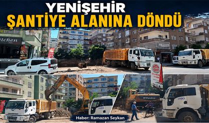 Yenişehir şantiye alanına döndü