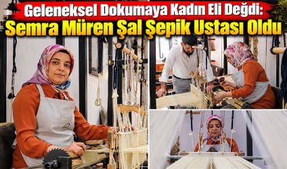 Geleneksel Dokumaya Kadın Eli Değdi: Semra Müren Şal Şepik Ustası Oldu
