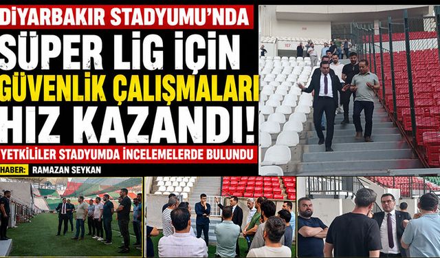 Diyarbakır Stadyumu'nda Süper Lig için güvenlik çalışmaları hız kazandı