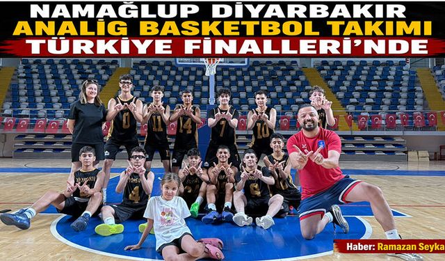 Namağlup Diyarbakır ANALİG Basketbol Takımı Türkiye Finalleri'nde