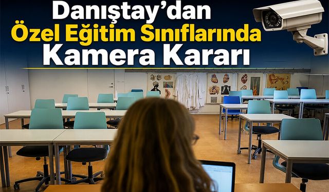 Danıştay'dan Özel Eğitim Sınıflarında Kamera Kararı