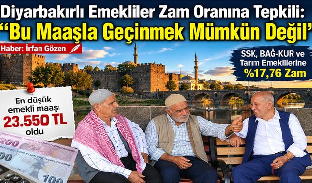 Diyarbakırlı Emekliler Zam Oranına Tepkili: Bu Maaşla Geçinmek Mümkün Değil
