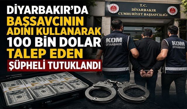 Başsavcının adını kullanarak 100 Bin Dolar talep eden şüpheli tutuklandı