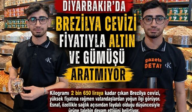 Diyarbakır’da Brezilya cevizi fiyatıyla altın ve gümüşü aratmıyor