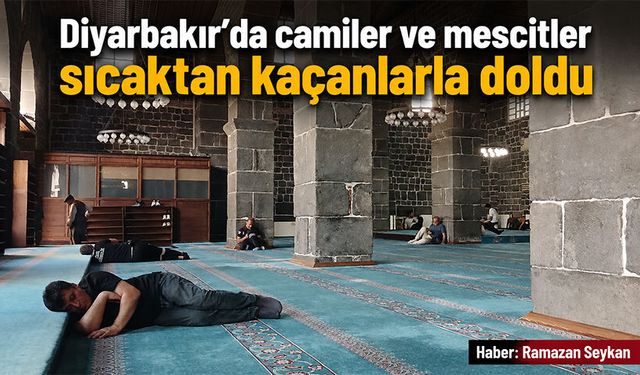 Diyarbakır’da camiler ve mescitler sıcaktan kaçanlarla doldu