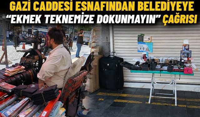 Gazi Caddesi Esnafından Belediyeye "Ekmek Teknemize Dokunmayın" Çağrısı