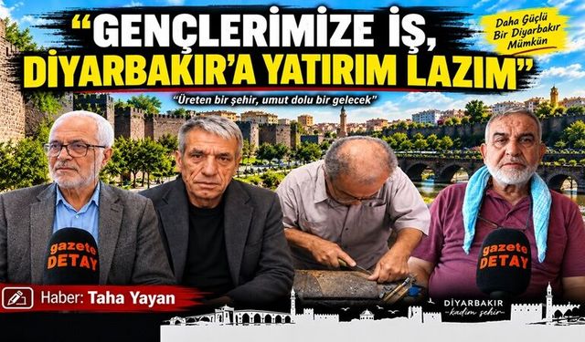 “Gençlerimize İş, Diyarbakır’a Yatırım Lazım”