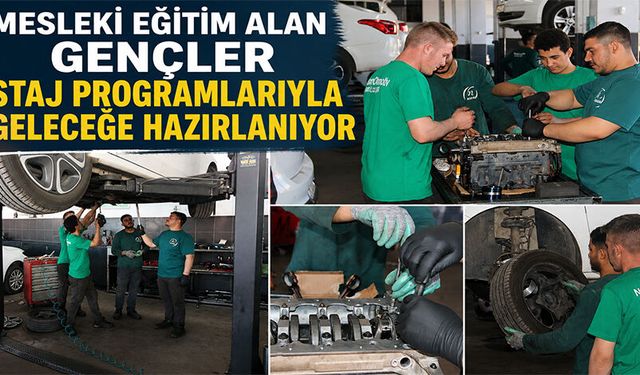 Mesleki eğitim alan gençler staj programlarıyla geleceğe hazırlanıyor