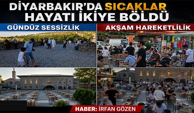Diyarbakır’da Sıcaklar Hayatı İkiye Böldü, Gündüz Sessizlik Akşam Hareketlilik