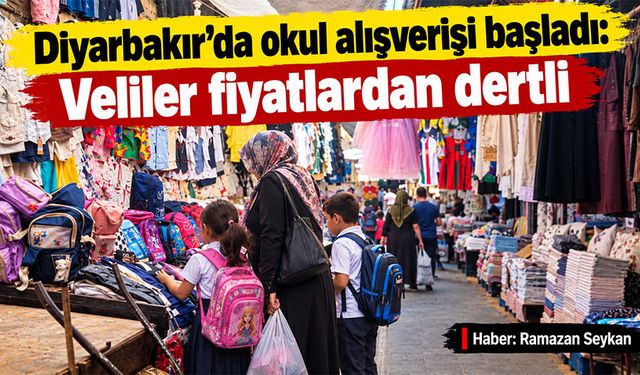 Diyarbakır’da okul alışverişi başladı: Veliler fiyatlardan dertli