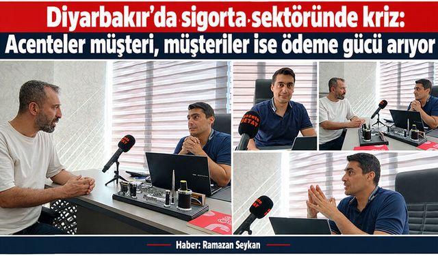Diyarbakır’da sigorta sektöründe kriz: Acenteler müşteri, müşteriler ise ödeme gücü arıyor