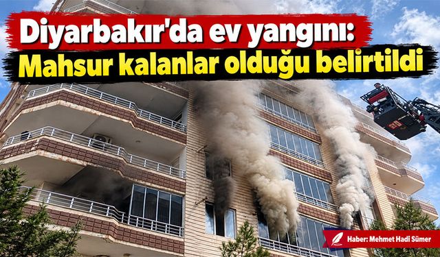 Diyarbakır’da ev yangını: Mahsur kalanlar olduğu belirtildi