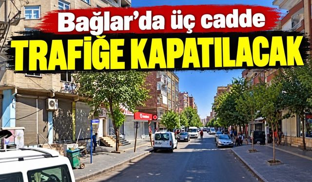 Diyarbakır’da 3 Cadde Trafiğe Kapatılıyor: Tarihlere Dikkat!