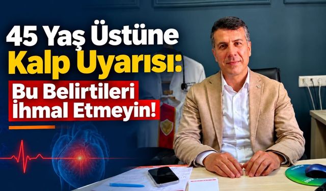 45 Yaş Üstüne Kalp Uyarısı: Bu Belirtileri İhmal Etmeyin!