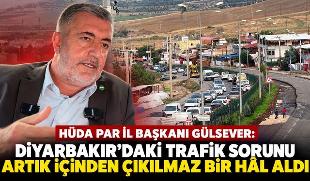 HÜDA PAR Diyarbakır İl Başkanı Gülsever: Trafik Sorunu İçinden Çıkılmaz Hale Geldi