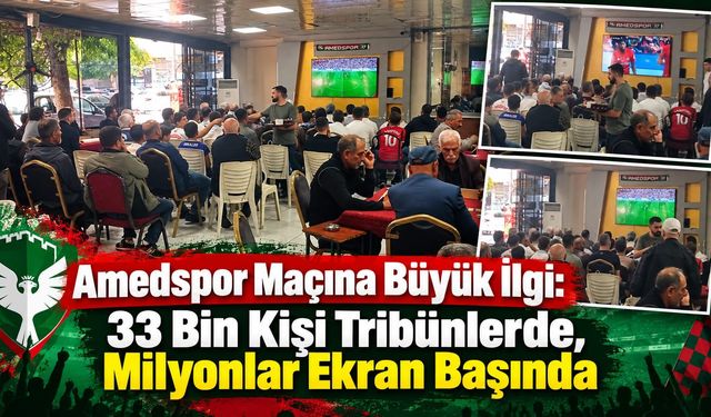 Amedspor Maçına Büyük İlgi: 33 Bin Kişi Tribünlerde, Milyonlar Ekran Başında