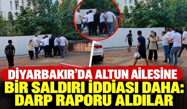 Diyarbakır’da Altun ailesine bir saldırı daha: Darp raporu aldılar