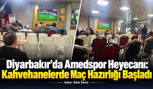 Diyarbakır’da Amedspor Heyecanı: Kahvehanelerde Maç Hazırlığı Başladı