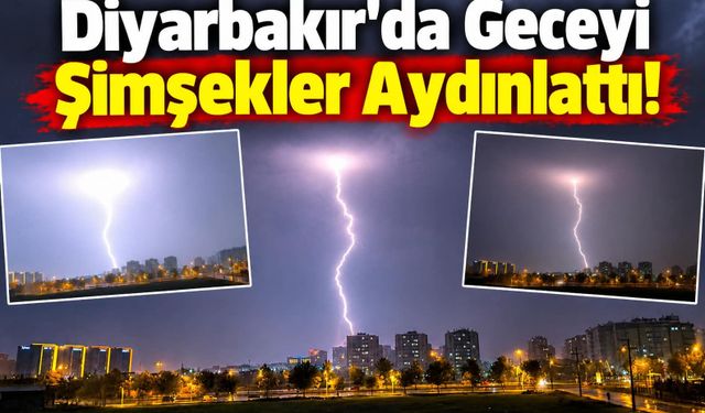 Diyarbakır’da Geceyi Şimşekler Aydınlattı!