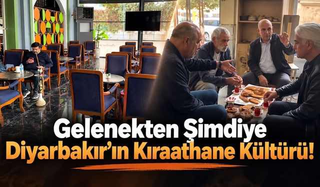 Gelenekten Şimdiye  Diyarbakır’ın Kıraathane Kültürü!