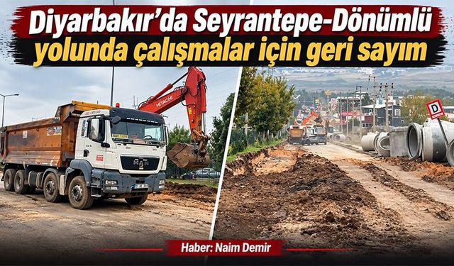 Diyarbakır’da Seyrantepe-Dönümlü yolunda çalışmalar için geri sayım