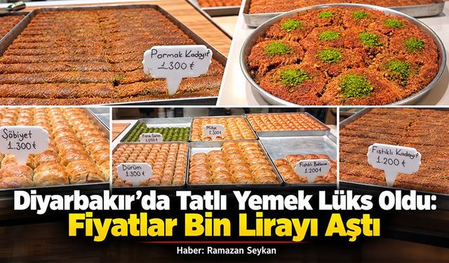 Diyarbakır’da Tatlı Yemek Lüks Oldu: Fiyatlar Bin Lirayı Aştı