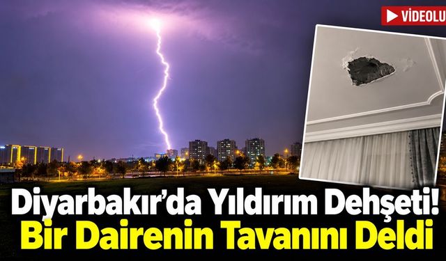 Diyarbakır’da Yıldırım Dehşeti! Bir Dairenin Tavanını Deldi