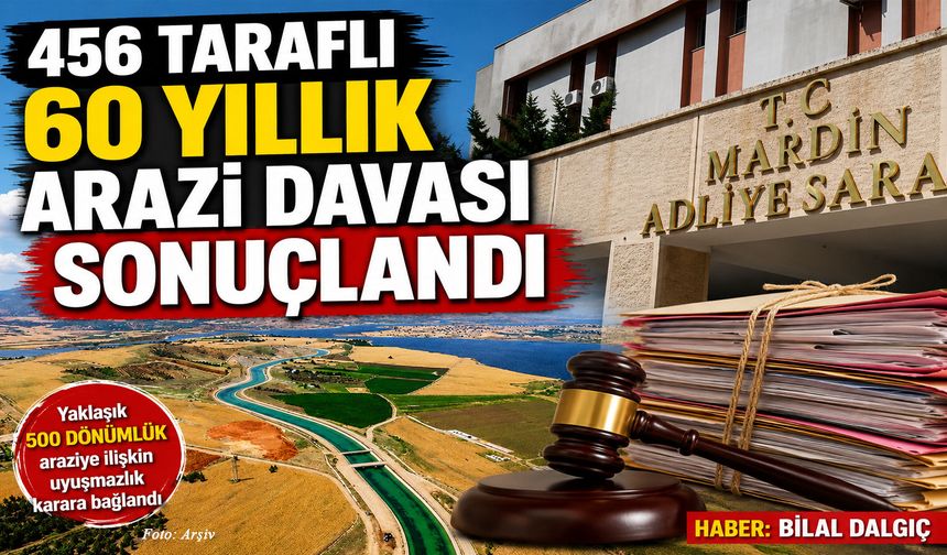 456 taraflı 60 yıllık arazi davası sonuçlandı