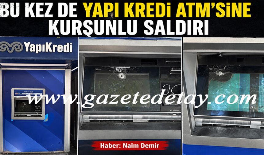 Bu kez de Yapı Kredi ATM’sine kurşunlu saldırı