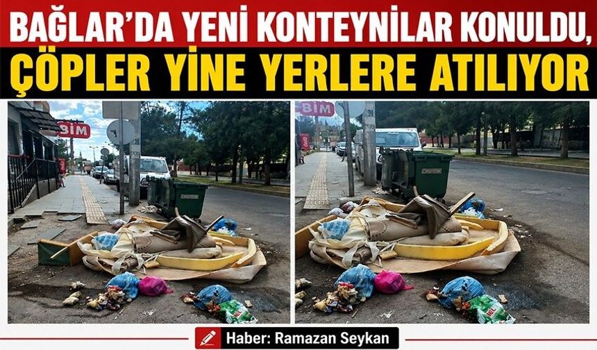 Bağlar'da yeni konteynırlar konuldu, çöpler yine yerlere atılıyor