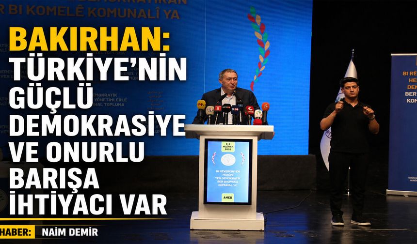 Bakırhan: Türkiye’nin Güçlü Demokrasiye ve Onurlu Barışa ihtiyacı var
